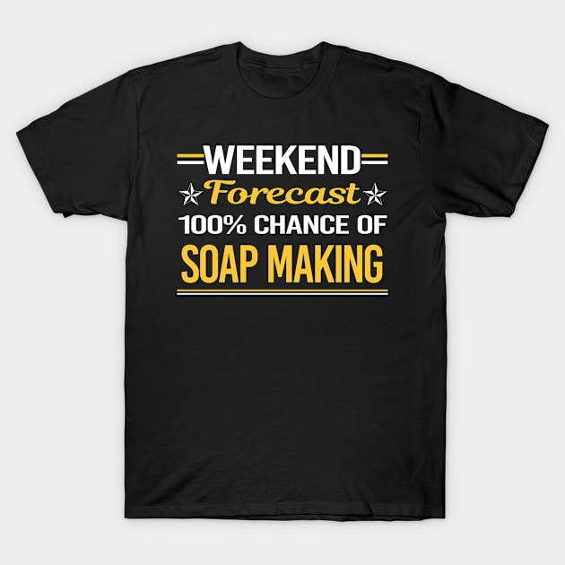 Weekend Forecast 100% Soap Making Soapmaking T-Shirt by symptomovertake